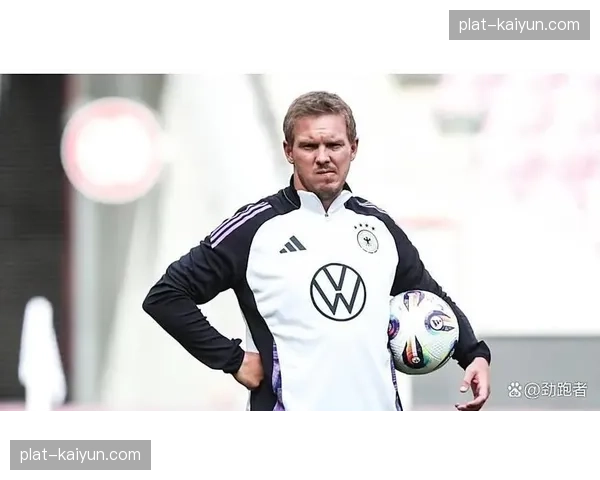 德国阵容深度不及欧洲竞争对手 纳格尔斯曼轮换幅度受限影响应变